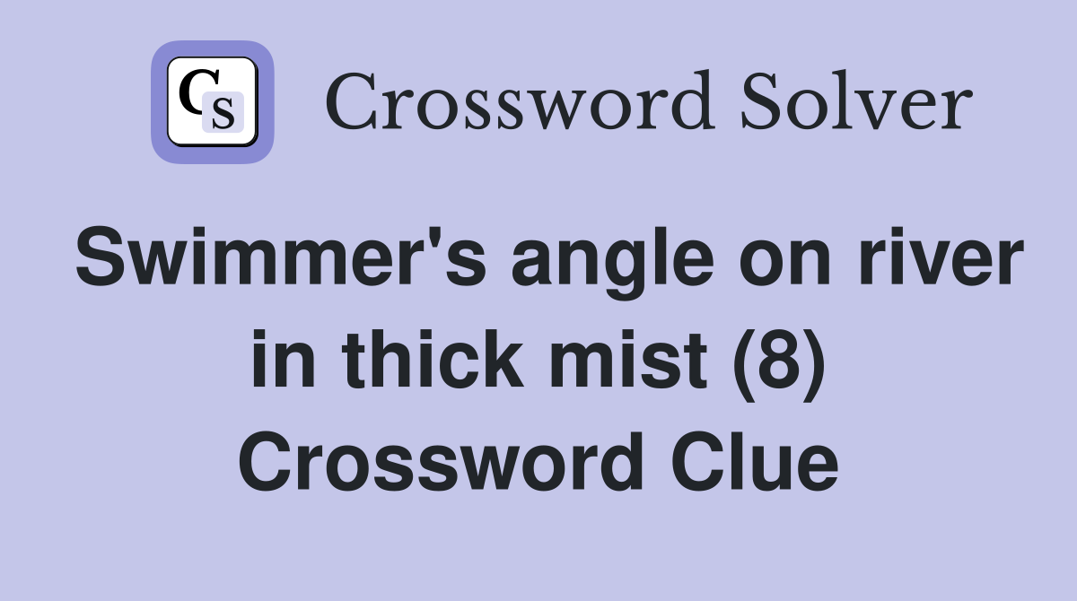 Swimmer's angle on river in thick mist (8) Crossword Clue