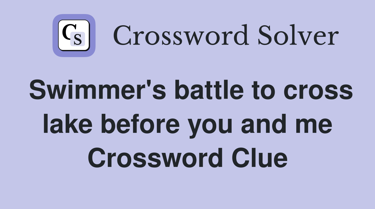 Swimmer's battle to cross lake before you and me Crossword Clue