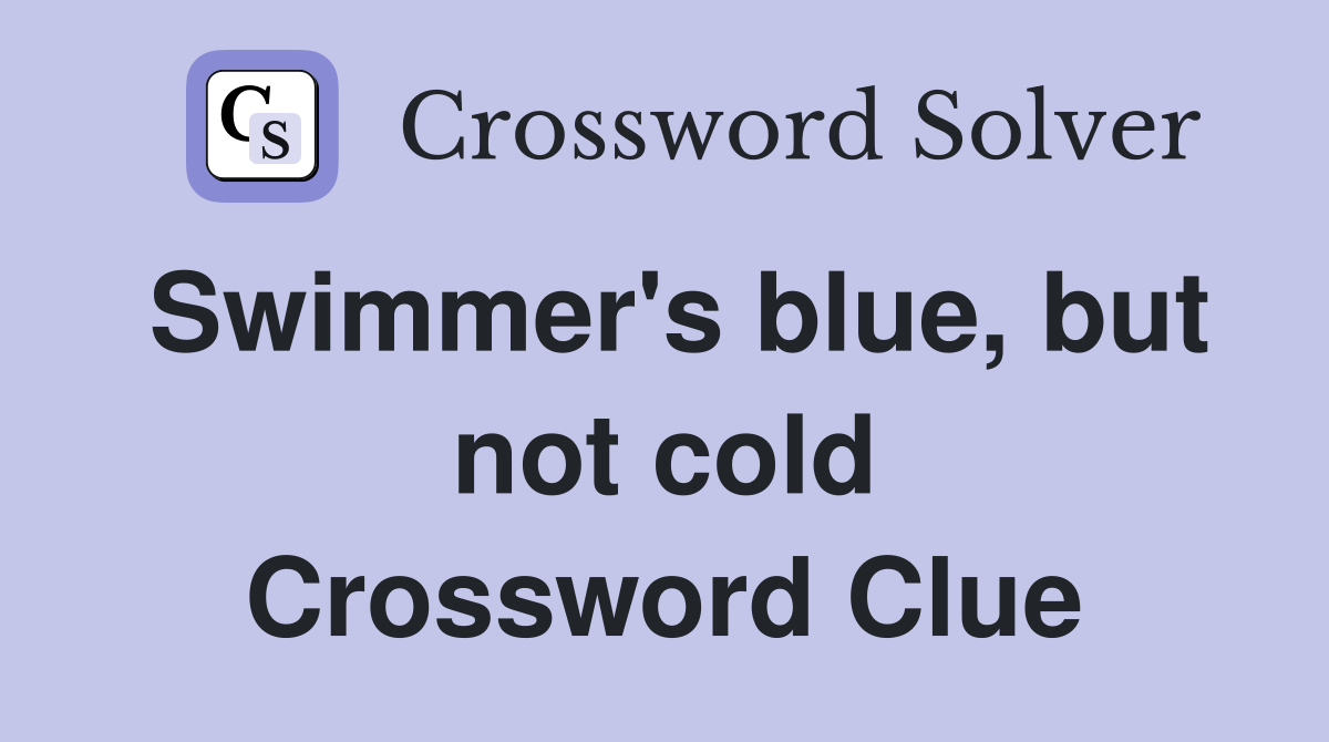 Swimmer's blue, but not cold Crossword Clue