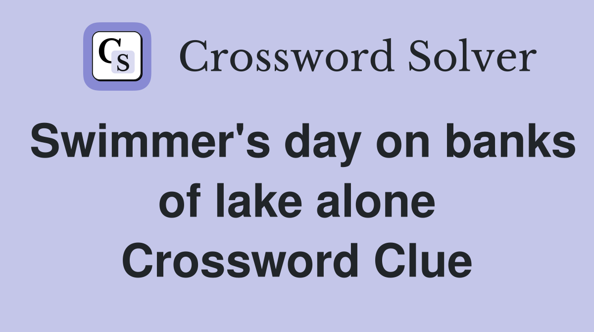 Swimmer's day on banks of lake alone Crossword Clue