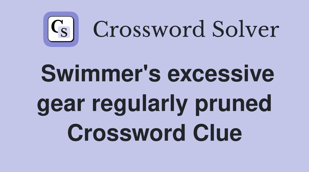 Swimmer's excessive gear regularly pruned Crossword Clue