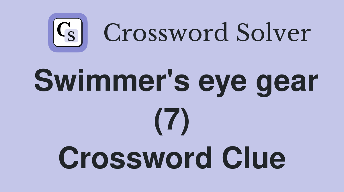 Swimmer's eye gear (7) Crossword Clue