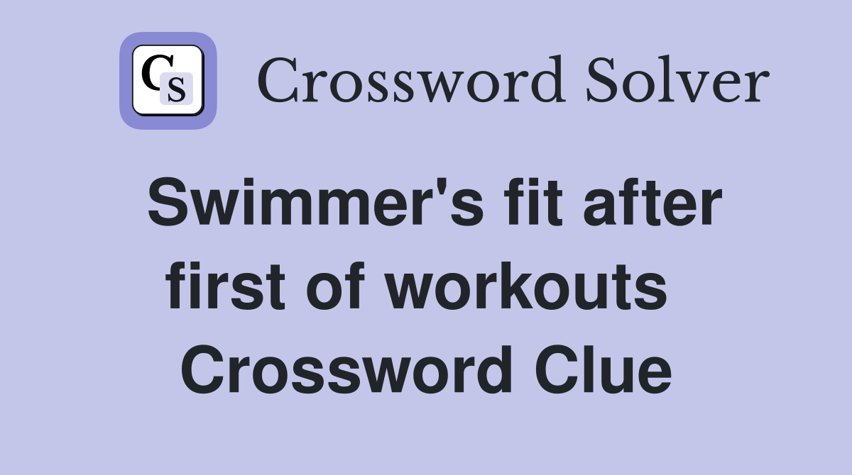 Swimmer's fit after first of workouts  Crossword Clue