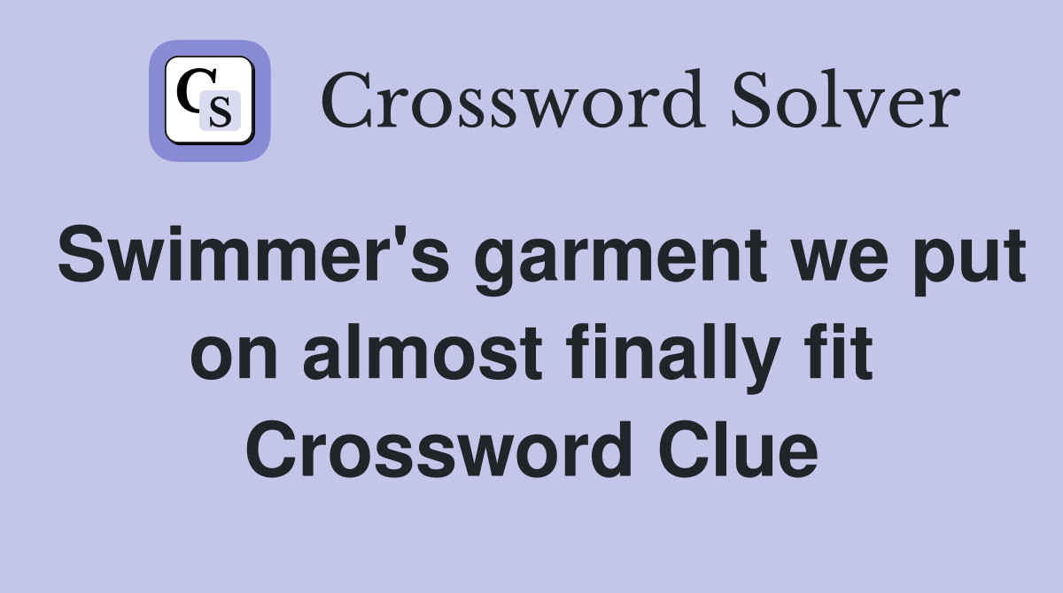 Swimmer's garment we put on almost finally fit Crossword Clue