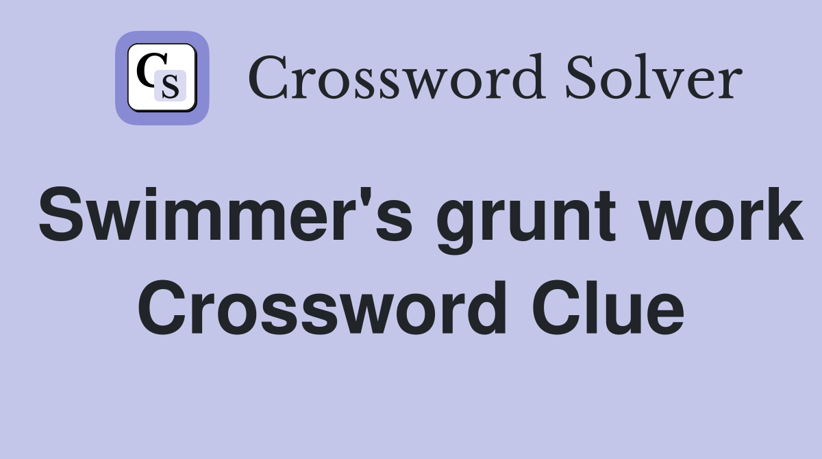Swimmer's grunt work Crossword Clue