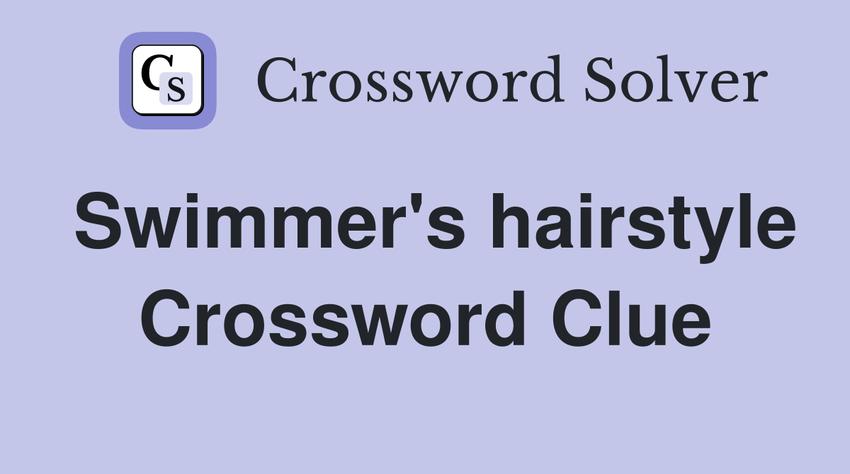 Swimmer's hairstyle Crossword Clue