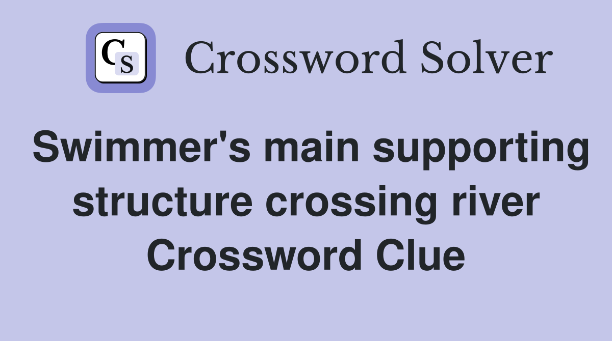 Swimmer's main supporting structure crossing river Crossword Clue