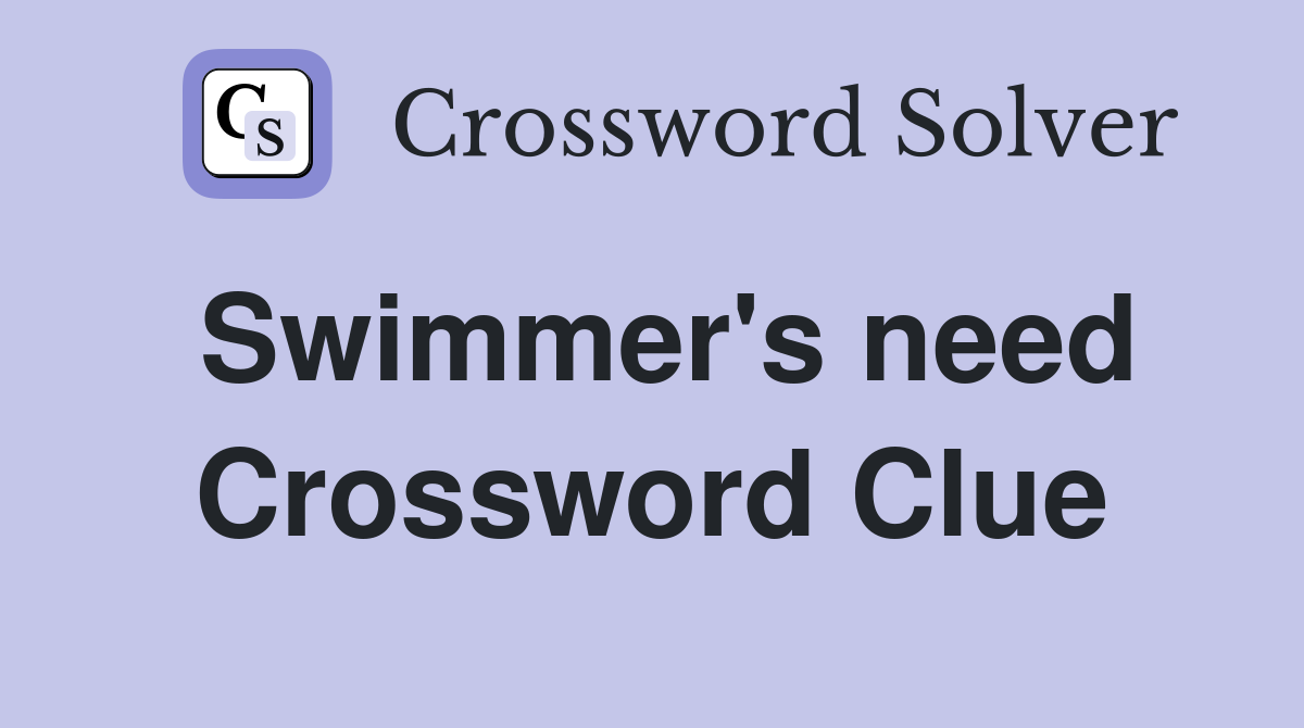 Swimmer's need Crossword Clue