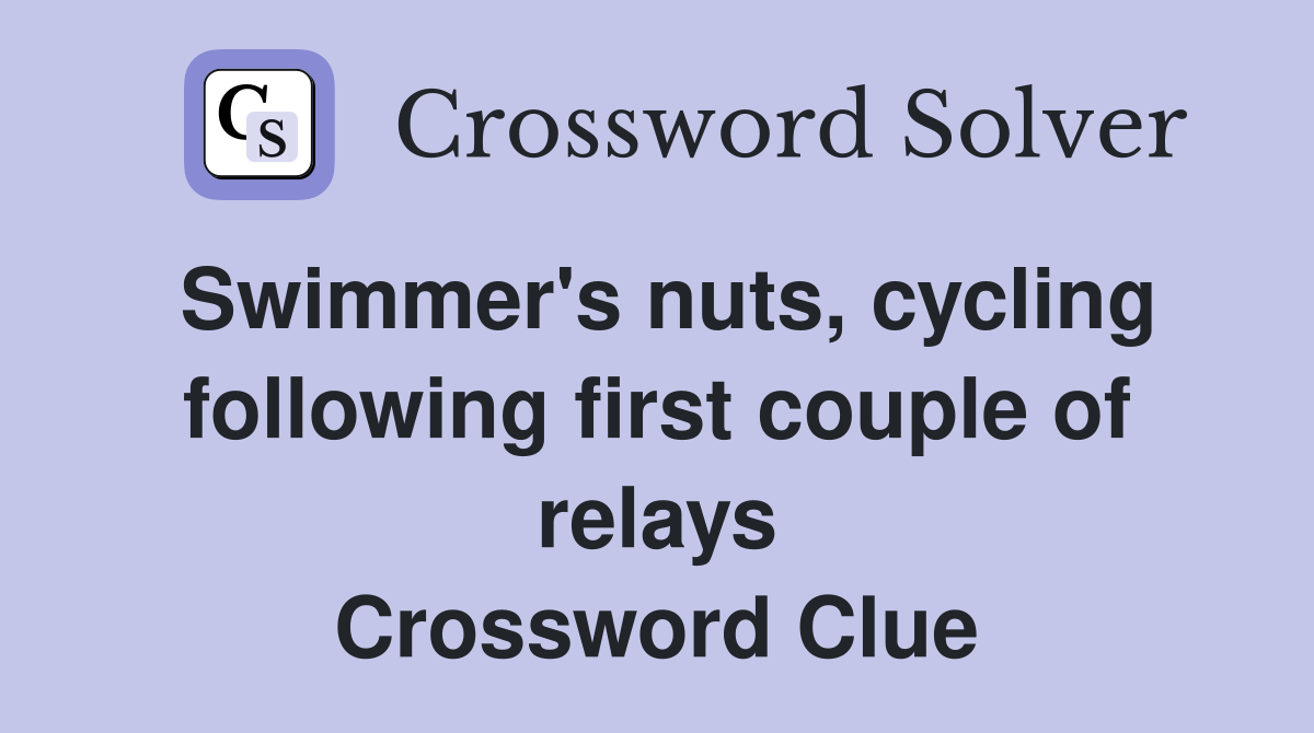Swimmer's nuts, cycling following first couple of relays Crossword Clue