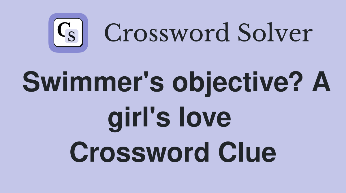 Swimmer's objective? A girl's love  Crossword Clue