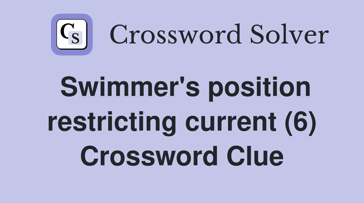 Swimmer's position restricting current (6) Crossword Clue