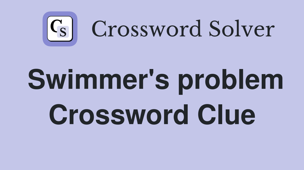 Swimmer's problem Crossword Clue