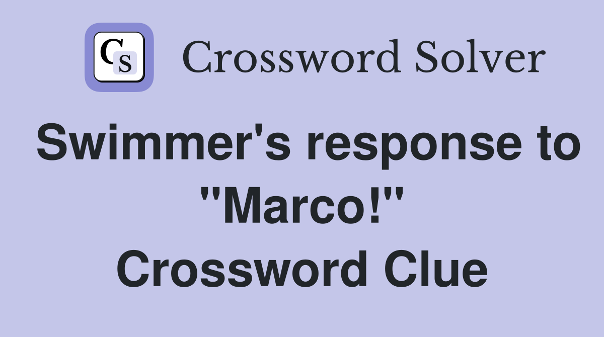 Swimmer's response to "Marco!" Crossword Clue