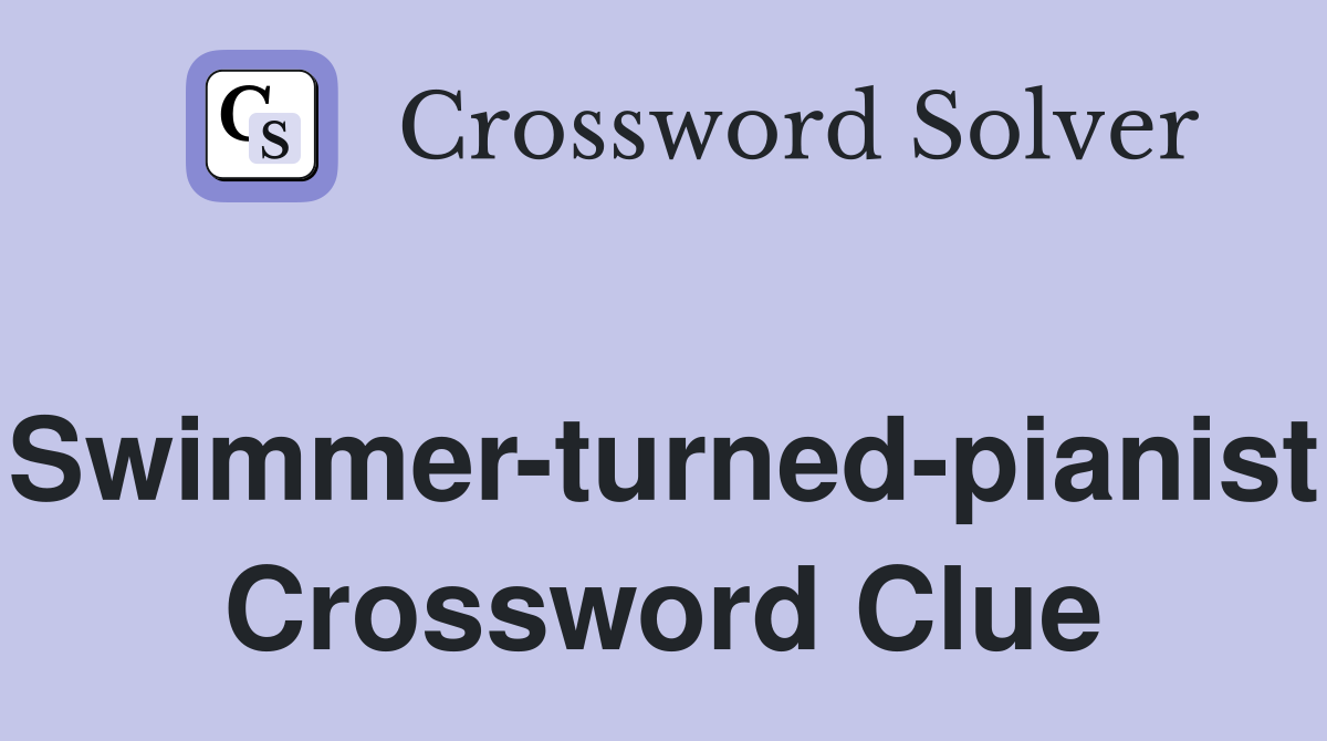 Swimmer-turned-pianist Crossword Clue