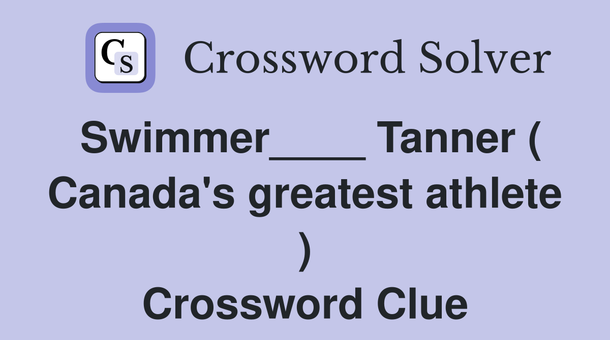 Swimmer____ Tanner ( Canada's greatest athlete ) Crossword Clue