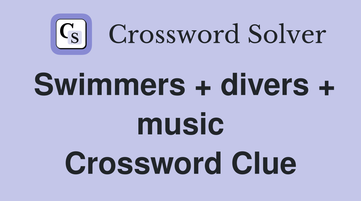 Swimmers + divers + music Crossword Clue