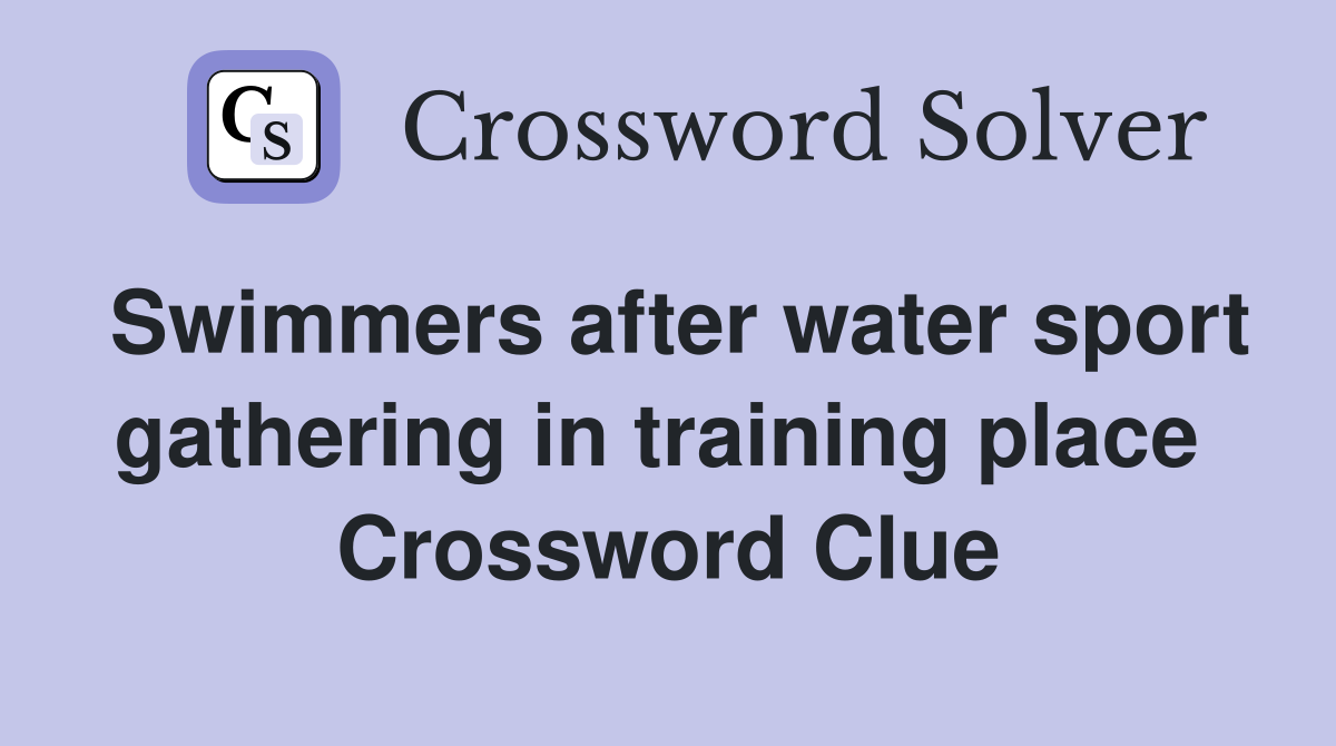 Swimmers after water sport gathering in training place  Crossword Clue