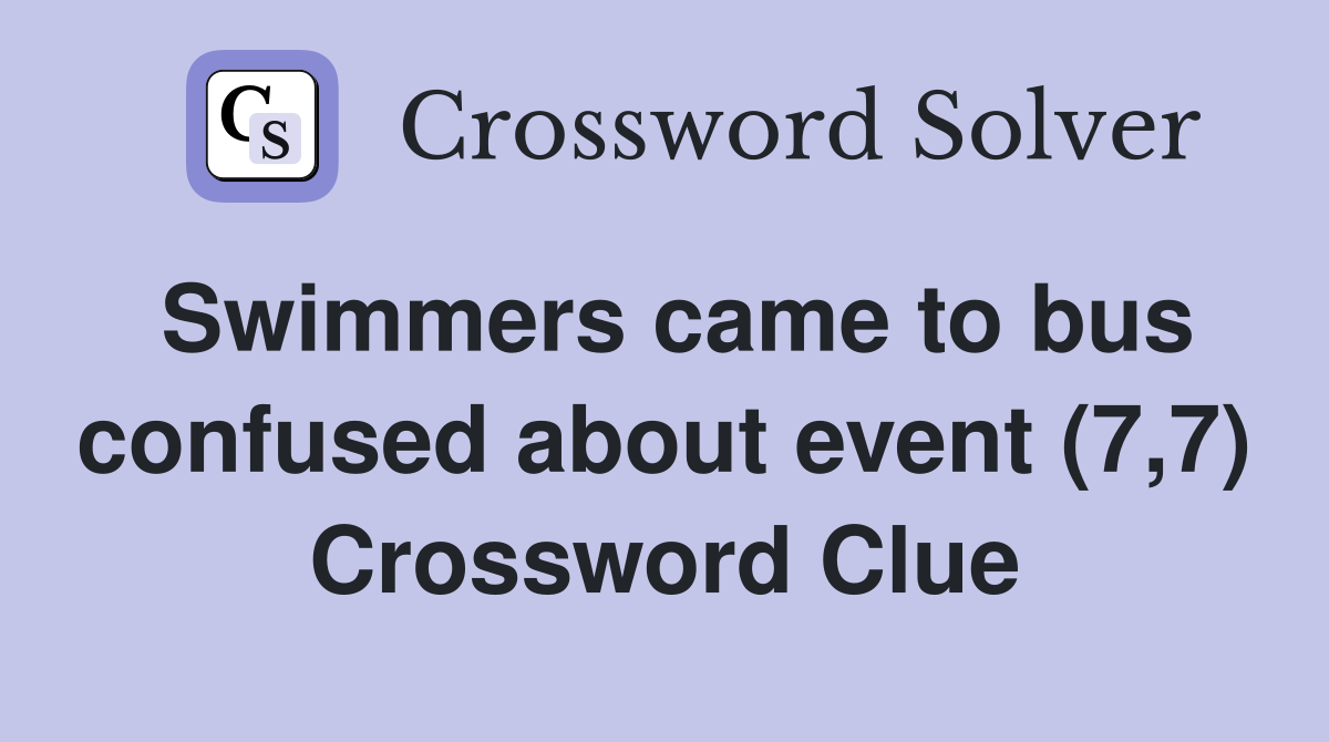 Swimmers came to bus confused about event (7,7) Crossword Clue