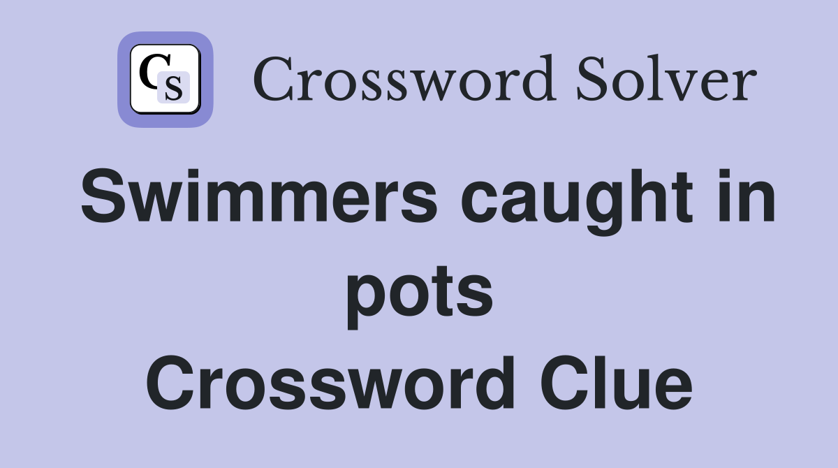 Swimmers caught in pots Crossword Clue