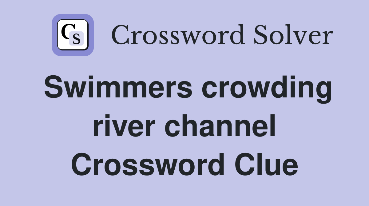 Swimmers crowding river channel Crossword Clue