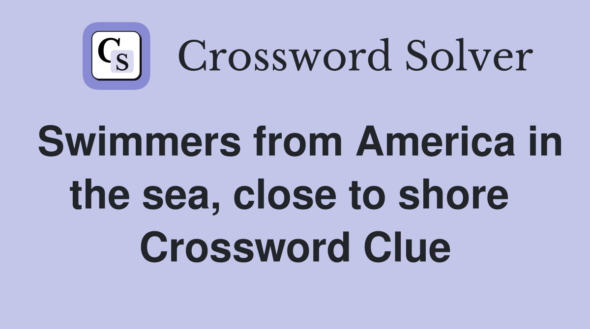 Swimmers from America in the sea, close to shore  Crossword Clue