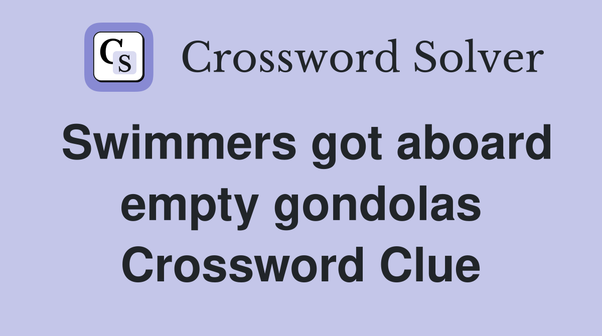 Swimmers got aboard empty gondolas Crossword Clue