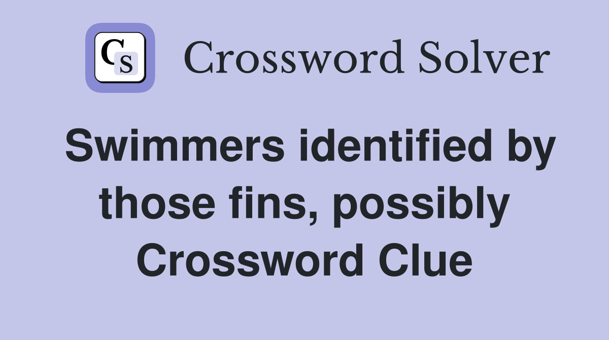 Swimmers identified by those fins, possibly Crossword Clue