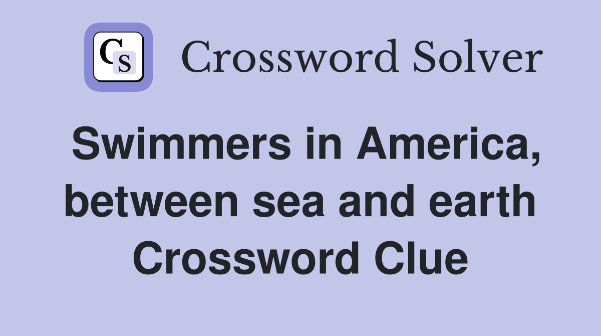Swimmers in America, between sea and earth Crossword Clue
