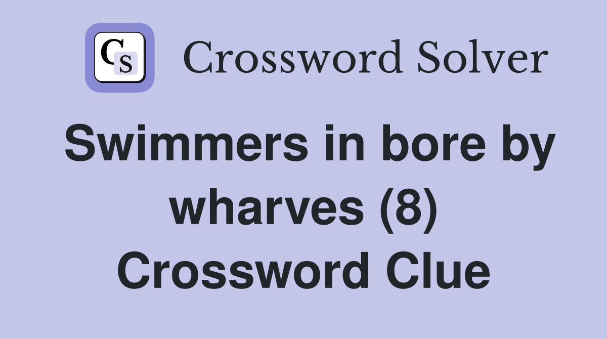 Swimmers in bore by wharves (8) Crossword Clue