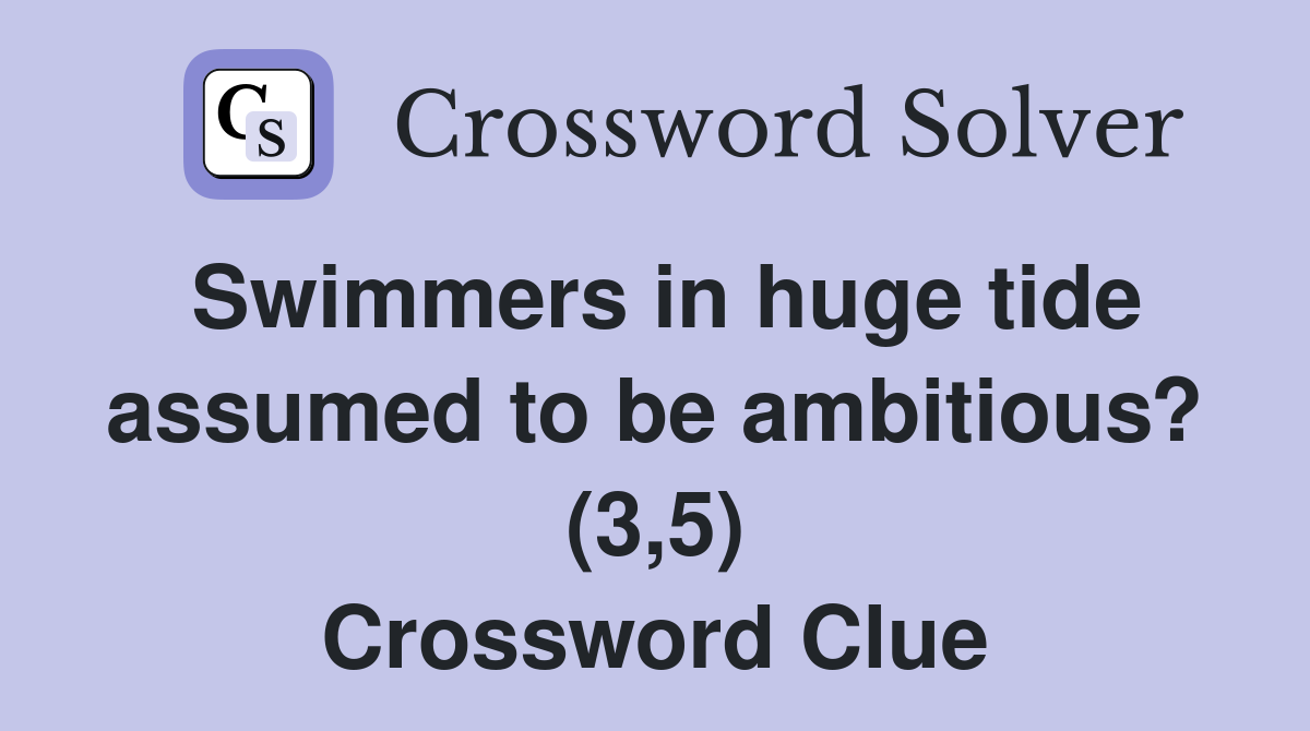 Swimmers in huge tide assumed to be ambitious? (3,5) Crossword Clue