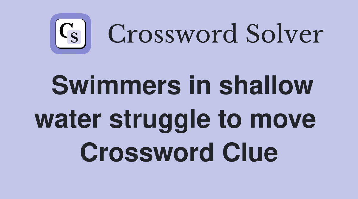 Swimmers in shallow water struggle to move  Crossword Clue
