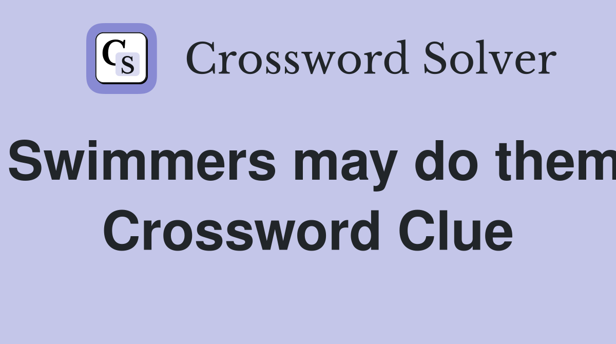 Swimmers may do them Crossword Clue