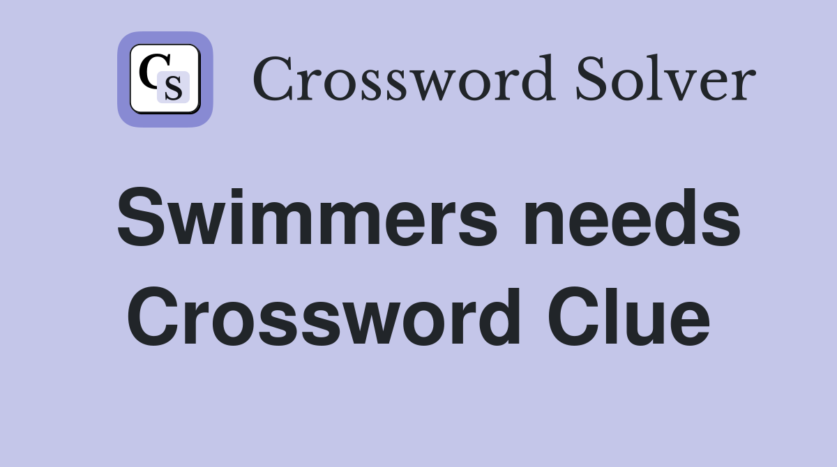 Swimmers needs Crossword Clue