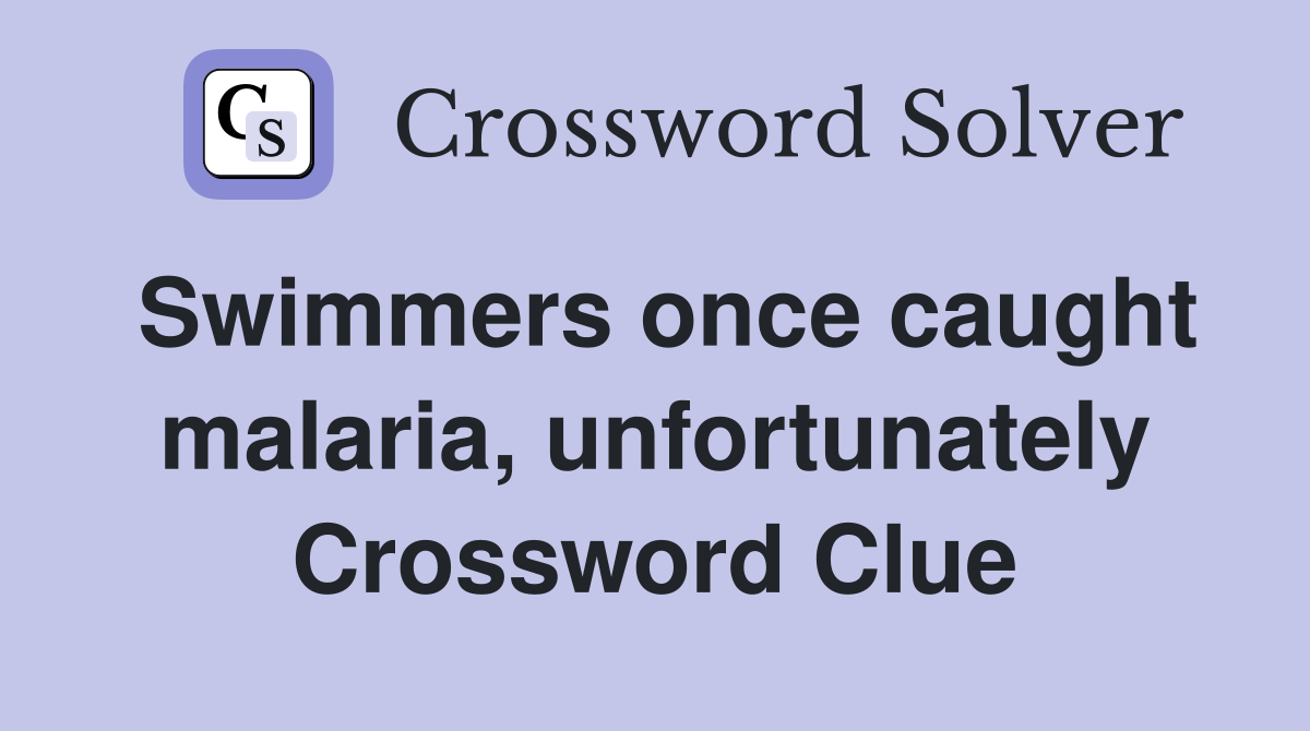 Swimmers once caught malaria, unfortunately Crossword Clue