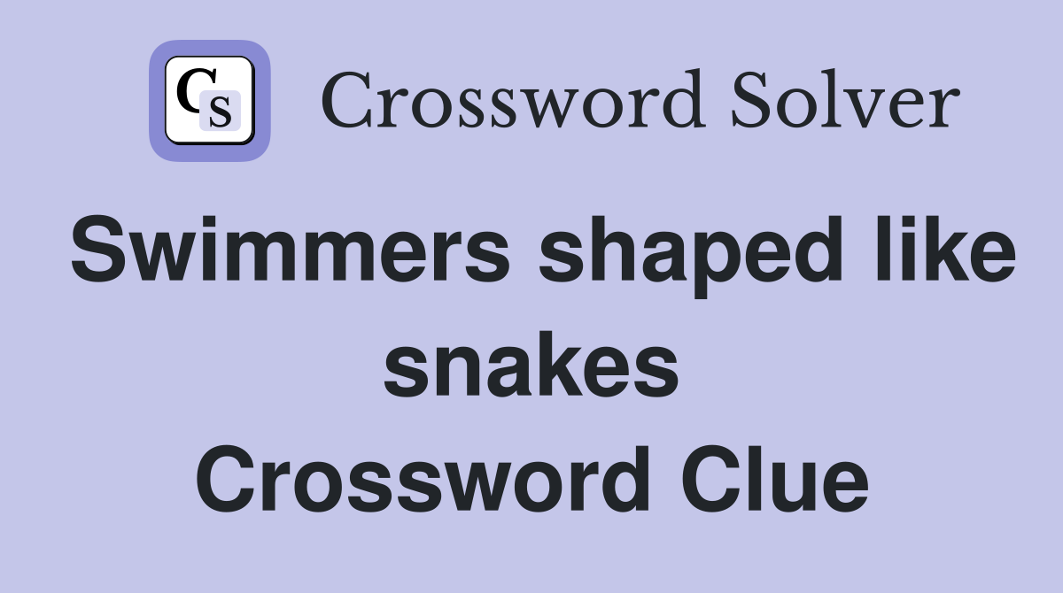 Swimmers shaped like snakes Crossword Clue
