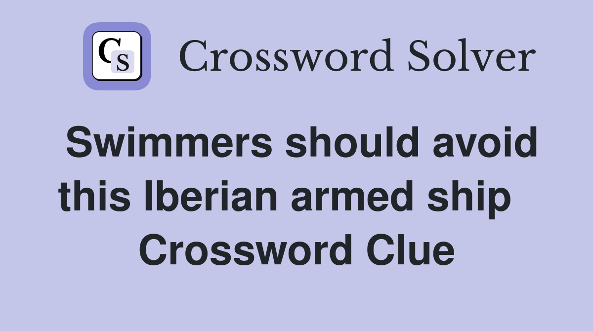 Swimmers should avoid this Iberian armed ship   Crossword Clue