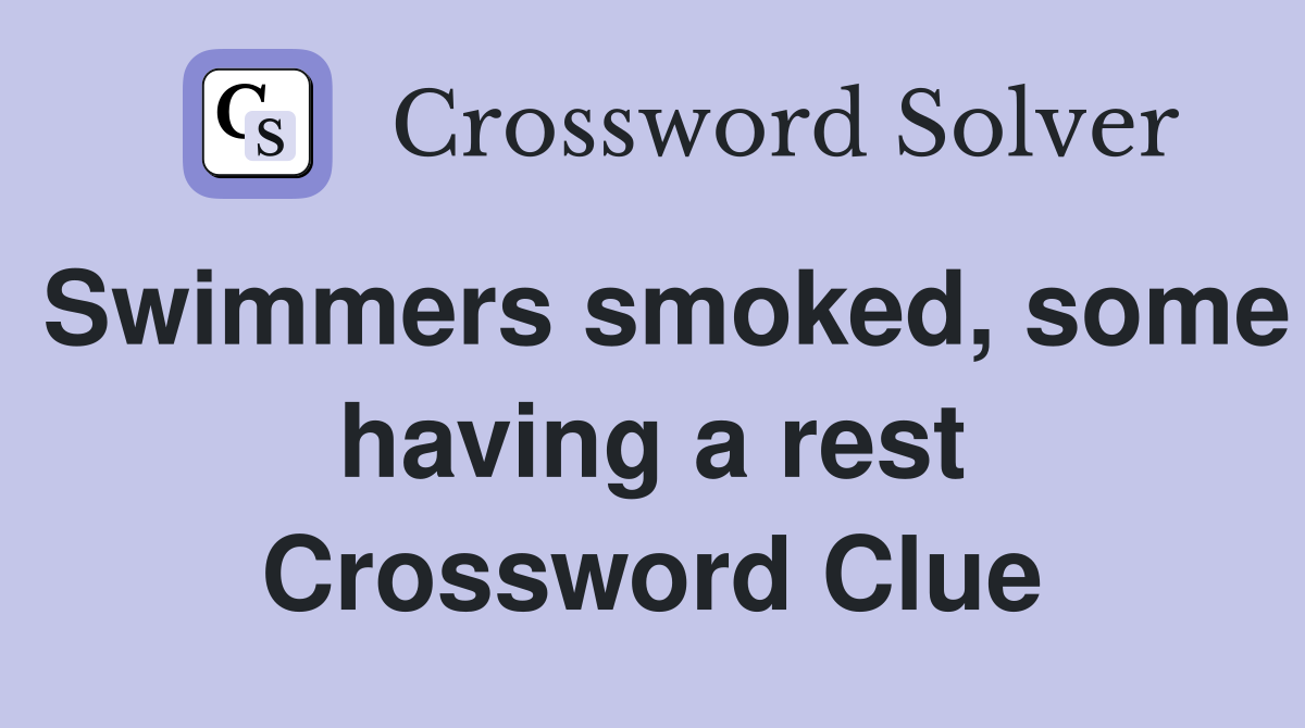 Swimmers smoked, some having a rest Crossword Clue