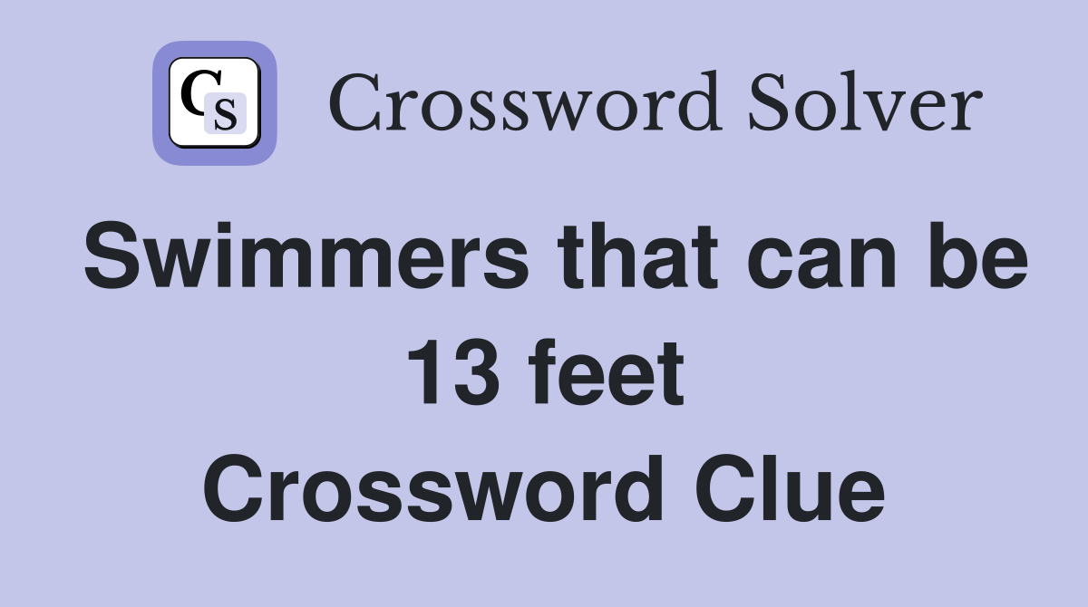 Swimmers that can be 13 feet Crossword Clue