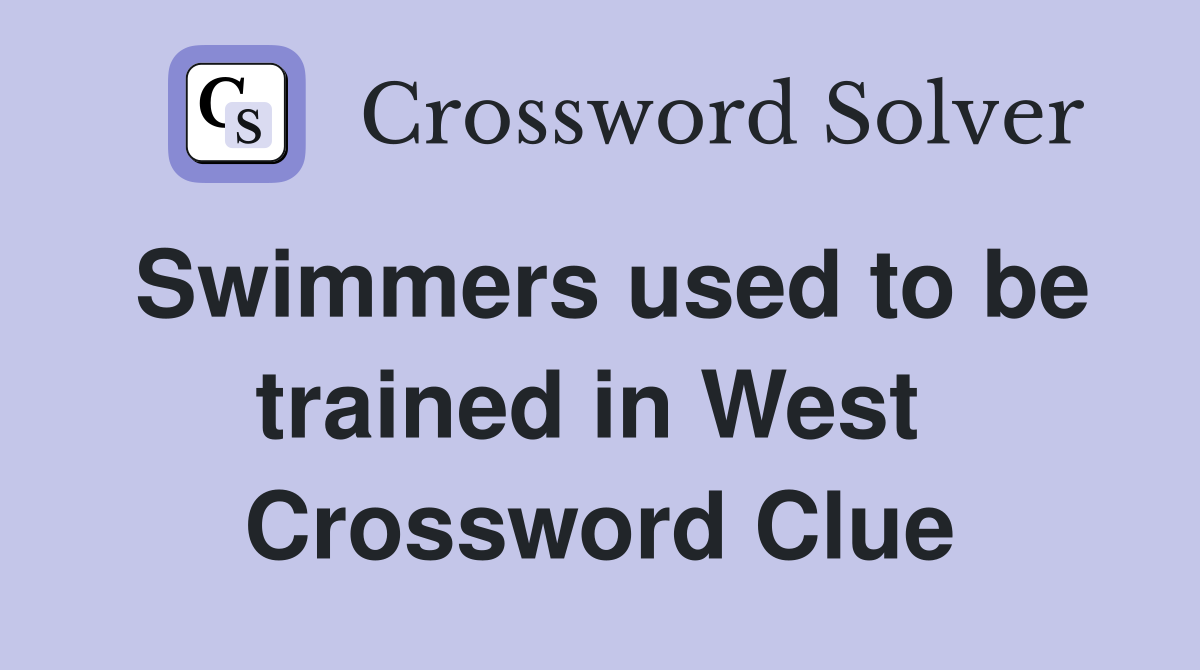 Swimmers used to be trained in West  Crossword Clue