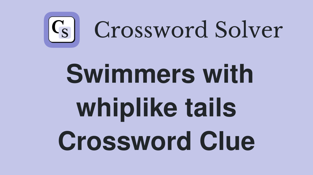 Swimmers with whiplike tails Crossword Clue