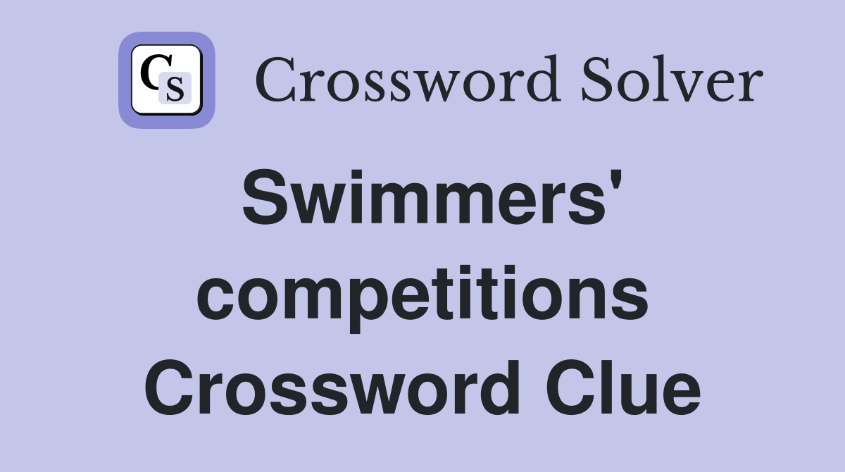 Swimmers' competitions Crossword Clue