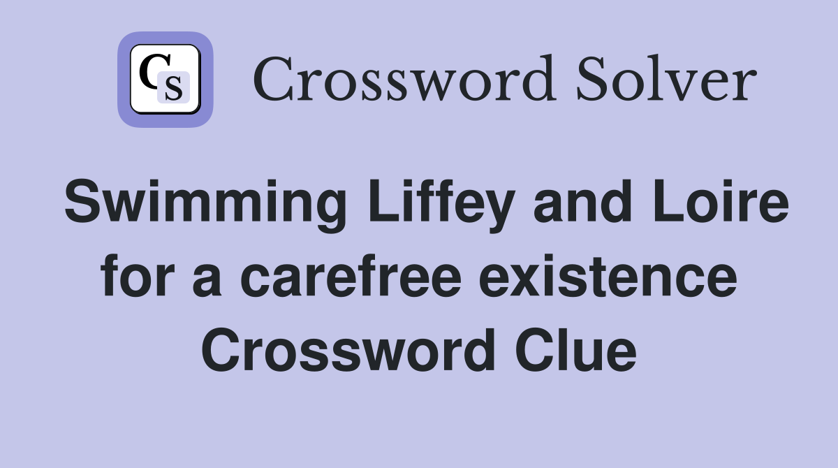 Swimming Liffey and Loire for a carefree existence Crossword Clue