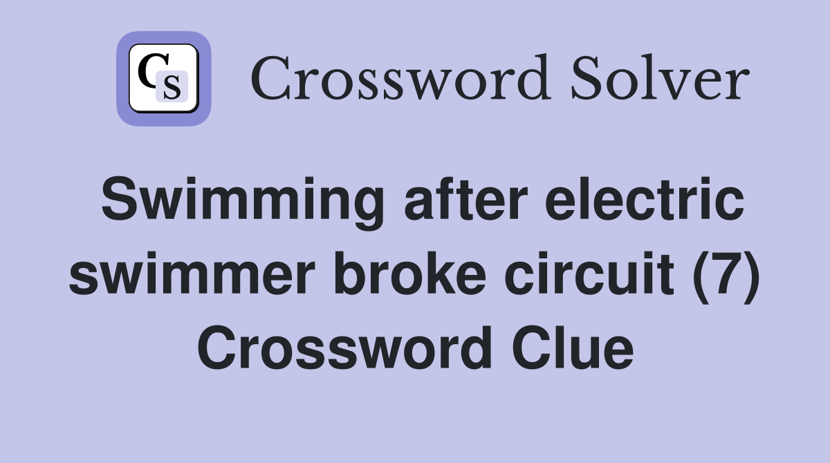 Swimming after electric swimmer broke circuit (7) Crossword Clue