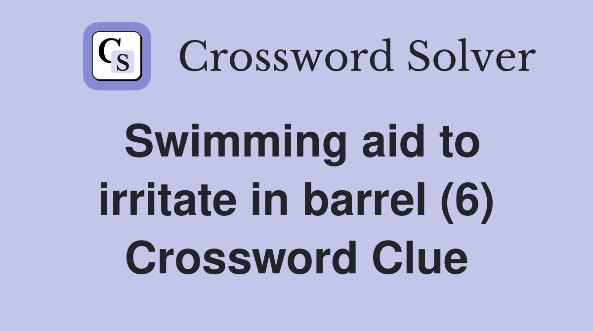 Swimming aid to irritate in barrel (6) Crossword Clue