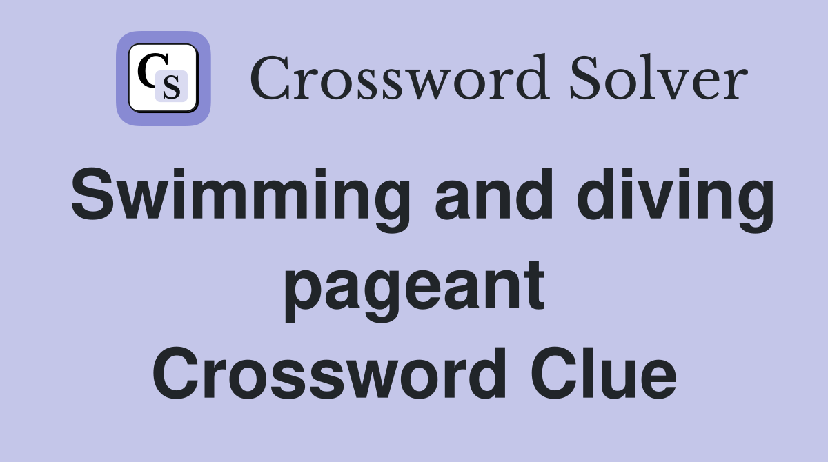 Swimming and diving pageant Crossword Clue