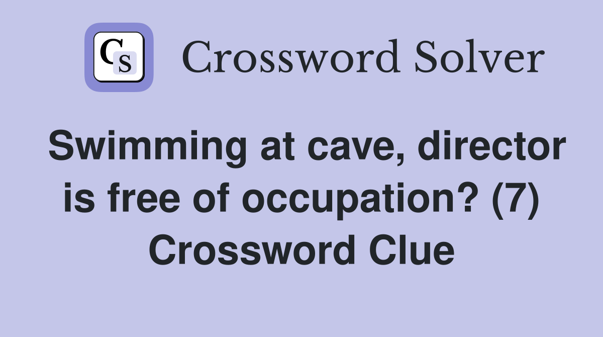 Swimming at cave, director is free of occupation? (7) Crossword Clue