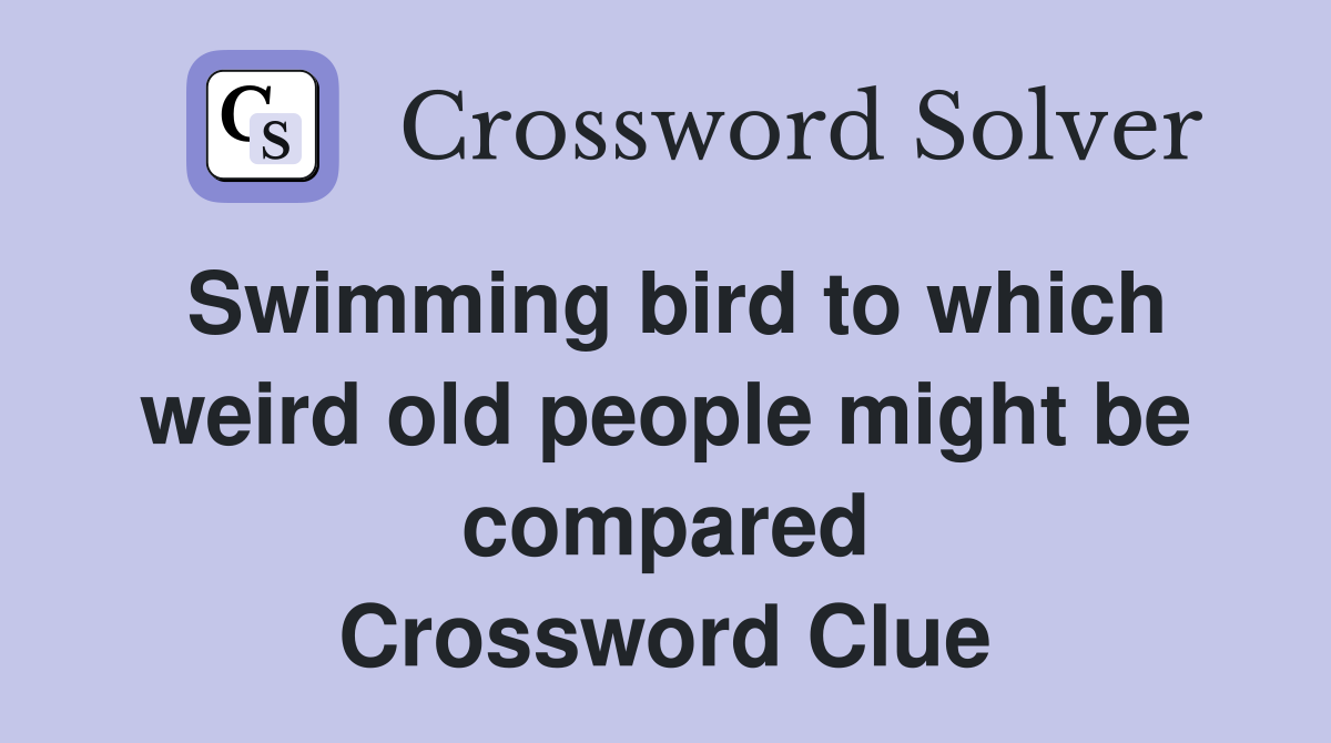 Swimming bird to which weird old people might be compared Crossword Clue