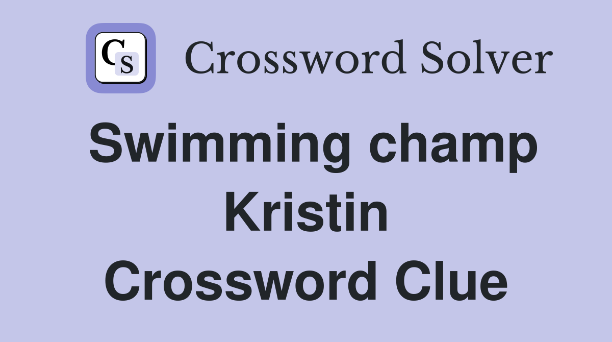 Swimming champ Kristin Crossword Clue