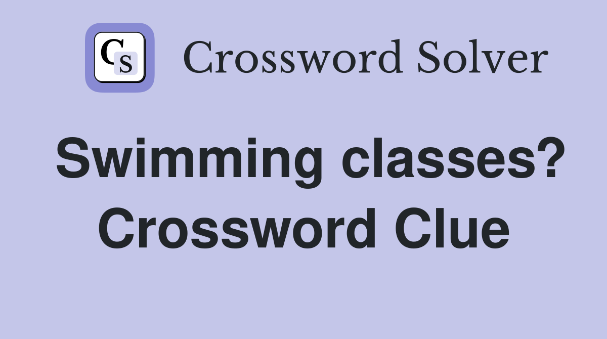 Swimming classes? Crossword Clue