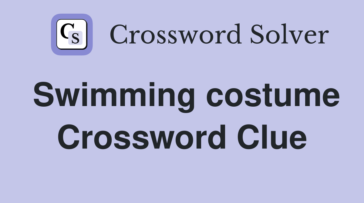 Swimming costume Crossword Clue